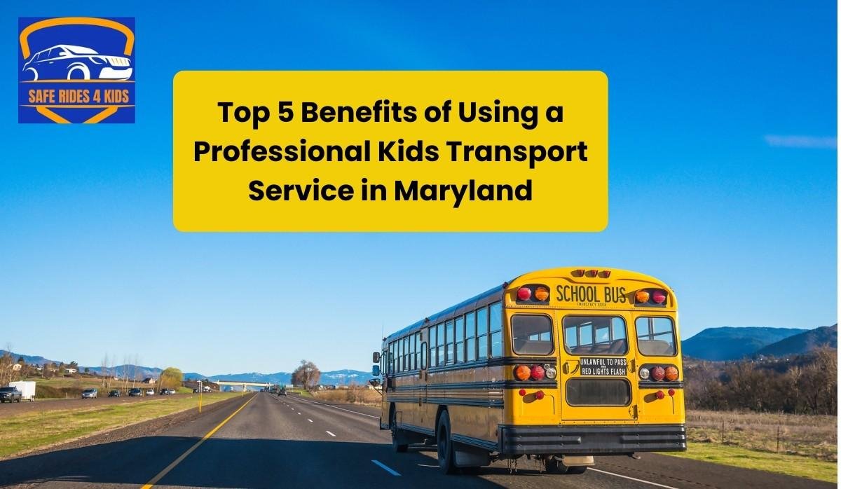 Top 5 Benefits of Using a Professional Kids Transport Service in Maryland